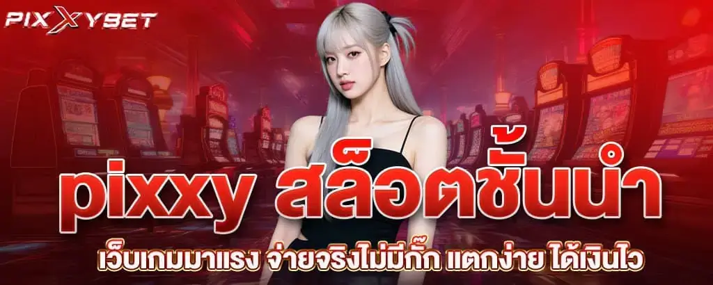 pixxy สล็อตชั้นนำ เว็บเกมมาแรง จ่ายจริงไม่มีกั๊ก แตกง่าย ได้เงินไว