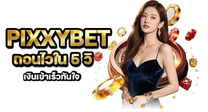 pixxybet ถอนไวใน 5 วิ เงินเข้าเร็วทันใจ