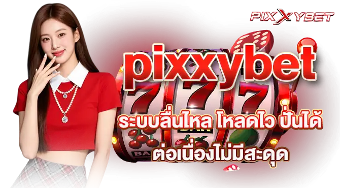 pixxybet ระบบลื่นไหล โหลดไว ปั่นได้ต่อเนื่องไม่มีสะดุด