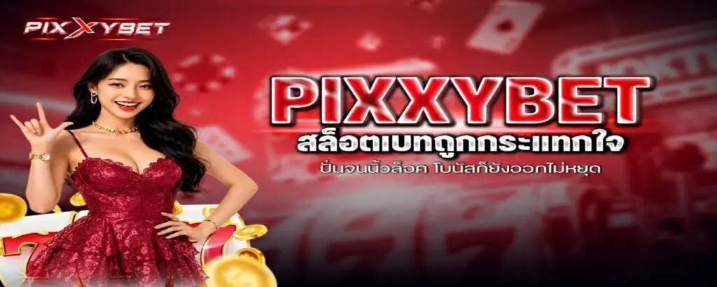 PIXXYBET สล็อตเบทถูกกระแทกใจ ปั่นจนนิ้วล็อค โบนัสก็ยังออกไม่หยุด